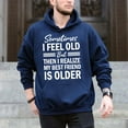 thumbnail image 5 of Sometimes I Feel Old But Then I Realize My Best Friend Is – T-Shirt, Hoodie & Sweatshirt – Humor for Friends – Casual or, 5 of 6