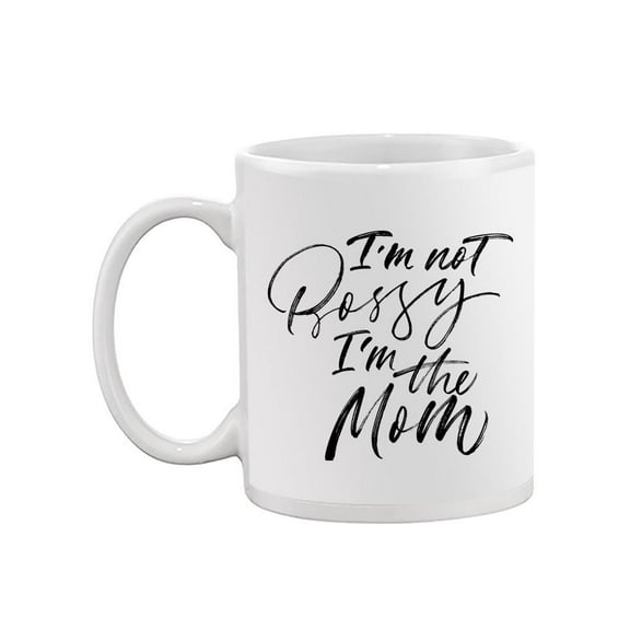 I'm Not Bossy, I'm The Mom Mug -Image by Shutterstock,
