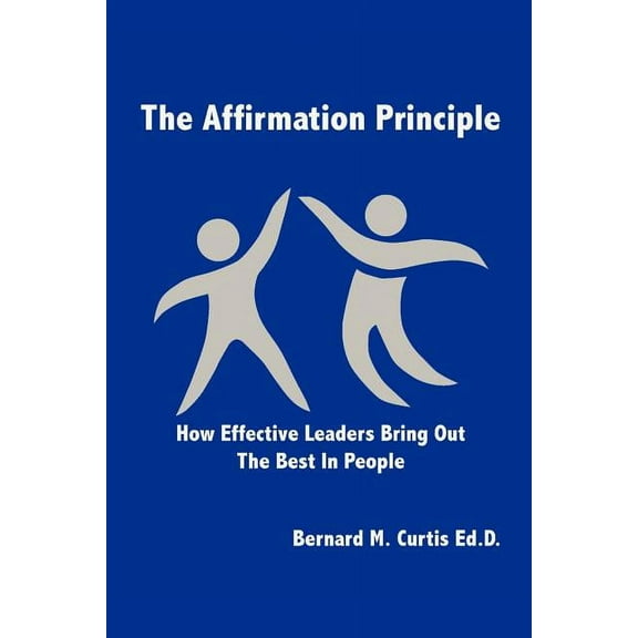Affirmation Principle : How Effective Leaders Bring Out the Best in People