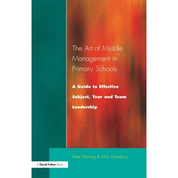 Guide to Effective Subject, Year and Tea The Art of Middle Management: A Guide to Effective Subject, Year and Team Leadership, (Paperback)