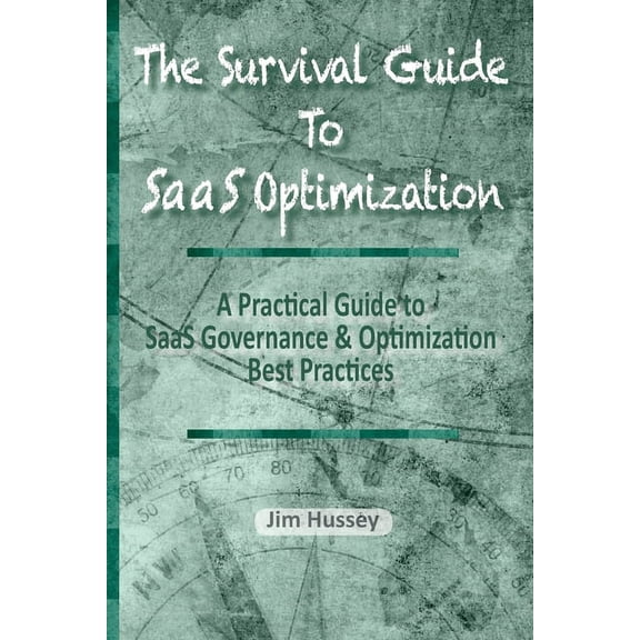 The Survival Guide To SaaS Optimization: A Practical Guide to SaaS Governance and Optimization Best Practices, (Paperback)
