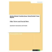 Fake News Und Social Bots: Quantitative Datenanalyse Mit R Studio (German Edition)