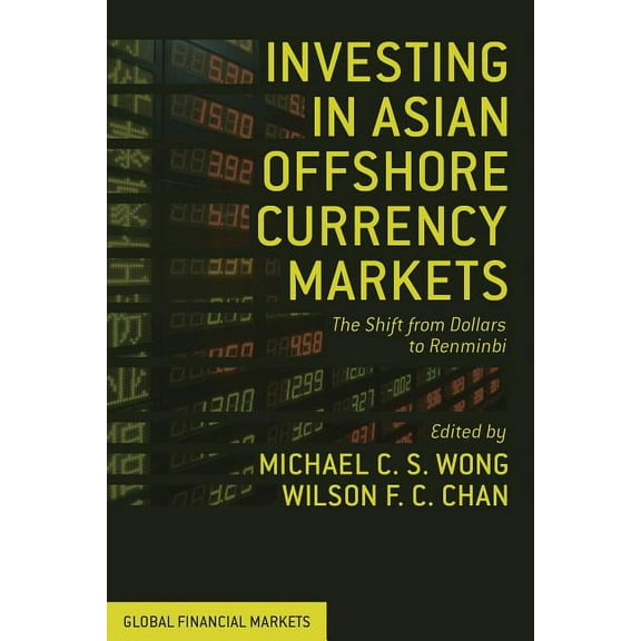 Global Financial Markets Investing in Asian Offshore Currency Markets: The Shift from Dollars to Renminbi, (Hardcover)