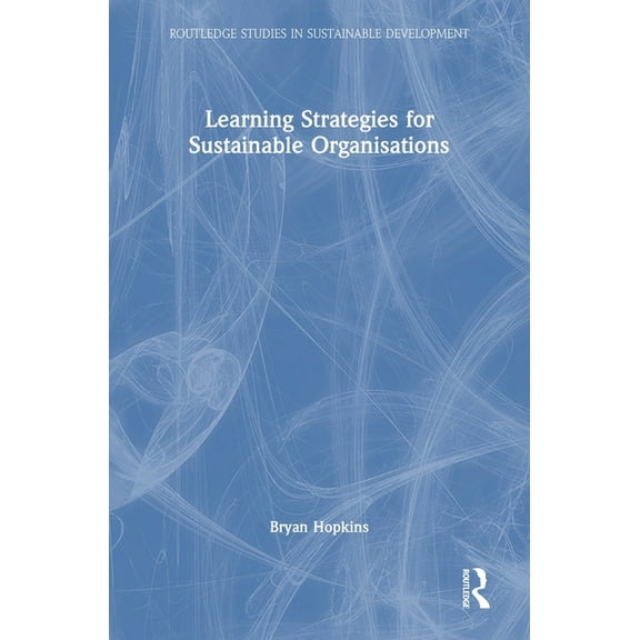 Routledge Studies in Sustainable Develop Learning Strategies for Sustainable Organisations, (Hardcover)