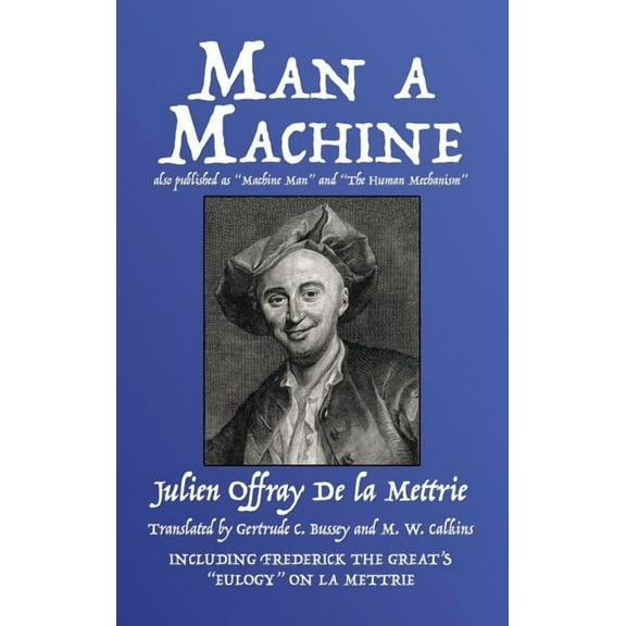 Man a Machine (also published as Machine Man and The Human Mechanism) (Hardcover) by Julien Offray de la Mettrie, Gertrude C Bussey, M W Calkins