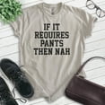 thumbnail image 2 of If It Requires Pants Then Nah Shirt, Unisex Women's Men's Shirt, Lazy Shirt, Sleepy Shirt, Stay Home Shirt, Light Silk Gray, Small, 2 of 6