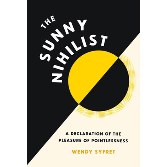 Pre-Owned The Sunny Nihilist: A Declaration of the Pleasure of Pointlessness (Hardcover) 1797215809 9781797215808