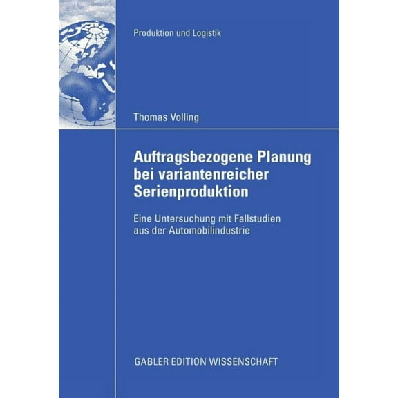 Produktion Und Logistik Auftragsbezogene Planung Bei Variantenreicher Serienproduktion: Eine Untersuchung Mit Fallstudien Aus Der Automobilindus, (Paperback)