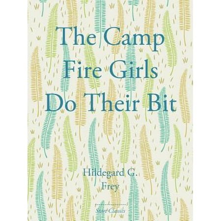 The Camp Fire Girls Do Their Bit - eBook (Best Way To Start A Campfire)