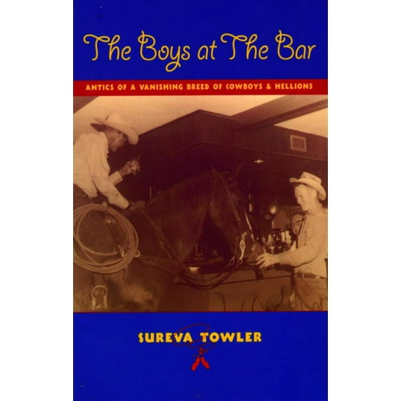 The Boys at the Bar : Antics of a Vanishing Breed of Cowboys and Hellions (Paperback)