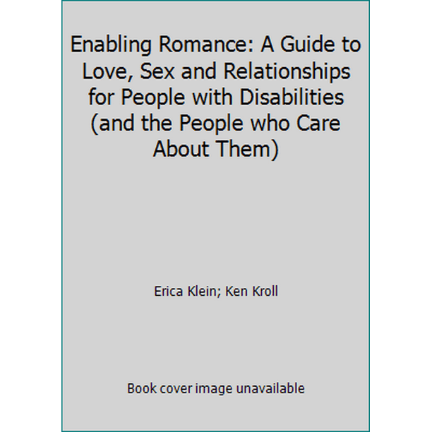 Enabling Romance A Guide To Love Sex And Relationships For People