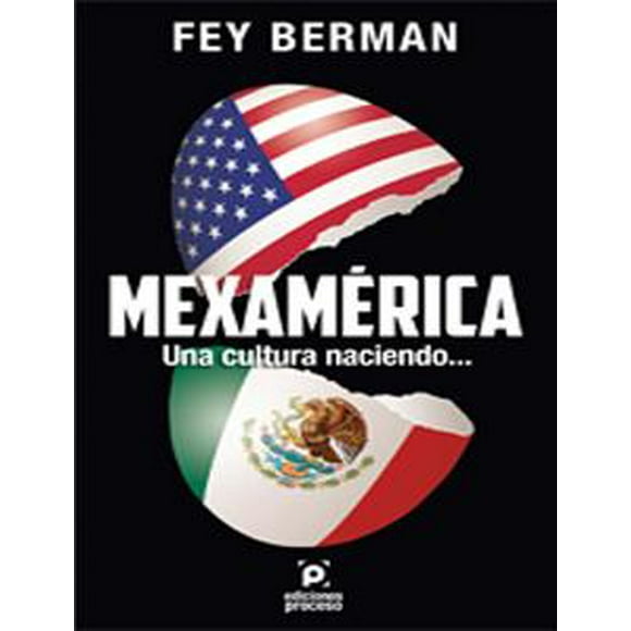 MEXÁMERICA. UNA CULTURA NACIENDO Ediciones Proceso 9786077876502