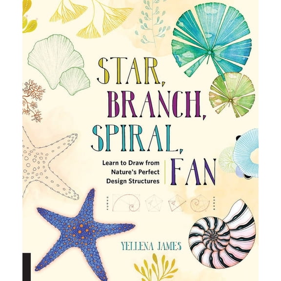Star, Branch, Spiral, Fan: Learn to Draw from Nature's Perfect Design Structures, (Paperback)