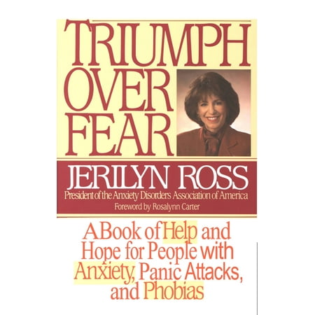 Triumph Over Fear : A Book of Help and Hope for People with Anxiety, Panic Attacks, and