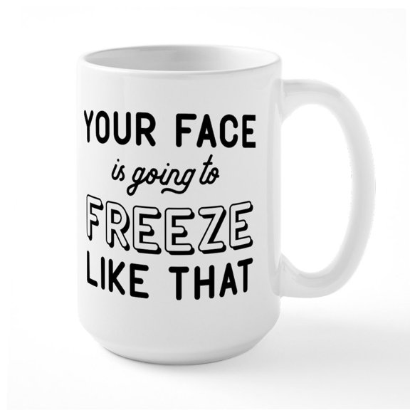 CafePress - Your Face Is Going To Freeze Large Mug - 15 oz Ceramic Large White Novelty Mug