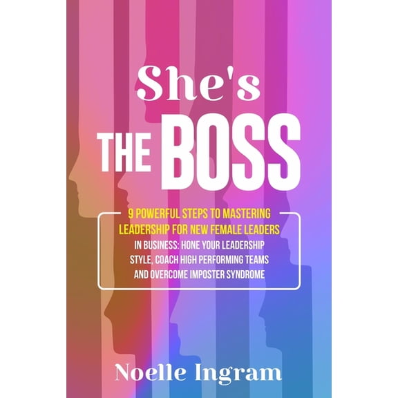 She's The Boss: 9 Powerful Steps To Mastering Leadership For New Female Leaders In Business; Hone Your Leadership Style,, (Paperback)