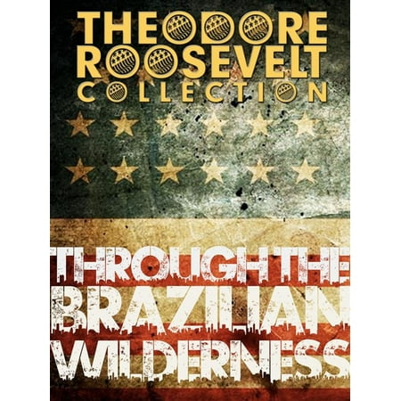Through The Brazilian Wilderness Ebook - 