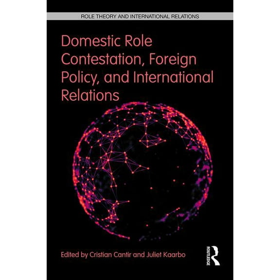 Role Theory and International Relations Domestic Role Contestation, Foreign Policy, and International Relations, (Paperback)
