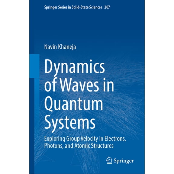Springer Solid-State Sciences Dynamics of Waves in Quantum Systems: Exploring Group Velocity in Electrons, Photons, and Atomic Structures, Book 207, (Hardcover)