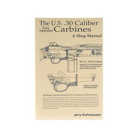 The U.S. .30 Caliber Gas Operated Carbines: A Shop Manual by Jerry Kuhnhausen