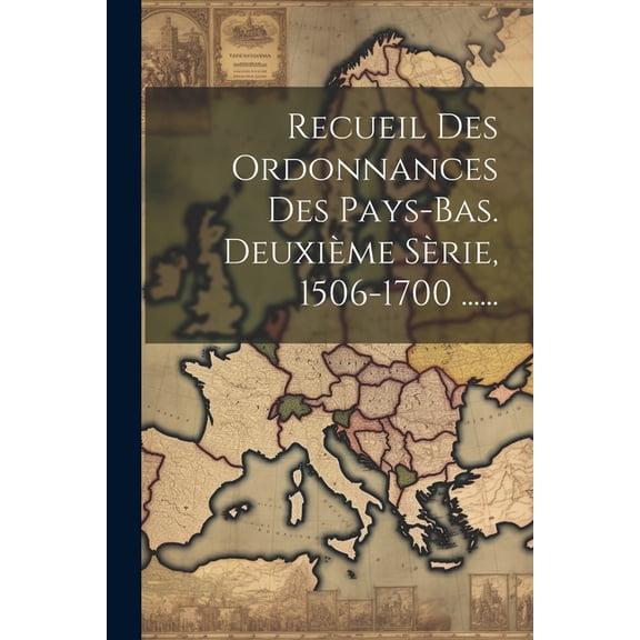Recueil Des Ordonnances Des Pays-bas. Deuxième Sèrie, 1506-1700 ...... (Paperback)