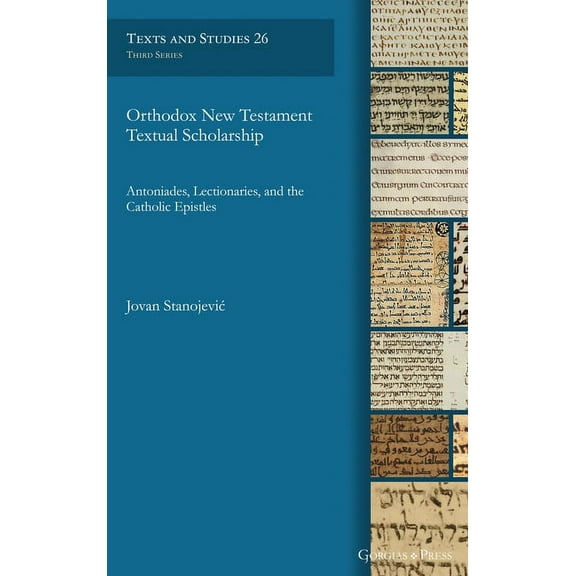 Orthodox New Testament Textual Scholarship: Antoniades, Lectionaries, and the Catholic Epistles (Hardcover) by Jovan Stanojevic