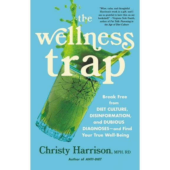 The Wellness Trap: Break Free from Diet Culture, Disinformation, and Dubious Diagnoses, and Find Your True Well-Being, (Hardcover)