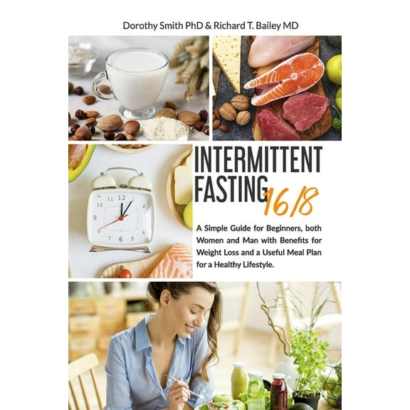 Intermittent Fasting 16/8: A Simple Guide for Beginners, both Women and Man with Benefits for Weight Loss and a Useful Meal Plan for a Healthy Lifestyle. (Paperback)