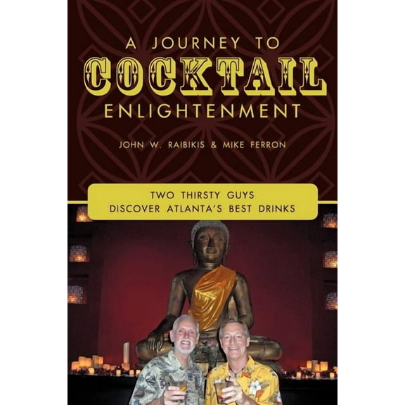 A Journey to Cocktail Enlightenment: Two Thirsty Guys Discover Atlanta's Best Drinks, (Paperback)