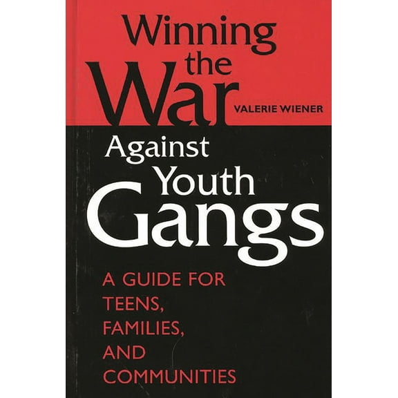 Winning the War Against Youth Gangs: A Guide for Teens, Families, and Communities, (Hardcover)