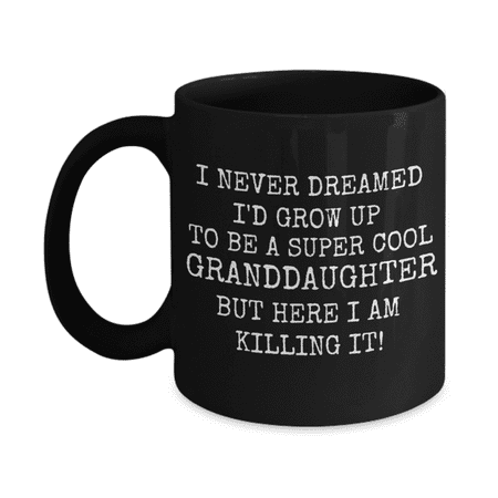 

I never Dreamed I d Grow Up To Be A Super Cool Granddaughter But Here I m Killing It- Black Porcelain Coffee Mug 11 oz