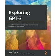 Exploring GPT-3: An unofficial first look at the general-purpose language processing API from OpenAI (Paperback)