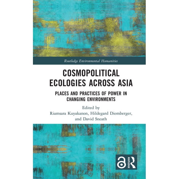 Routledge Environmental Humanities Cosmopolitical Ecologies Across Asia: Places and Practices of Power in Changing Environments, (Hardcover)