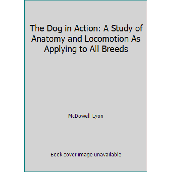 Pre-Owned The Dog in Action: A Study of Anatomy and Locomotion As Applying to All Breeds (Hardcover) 0876054688 9780876054680