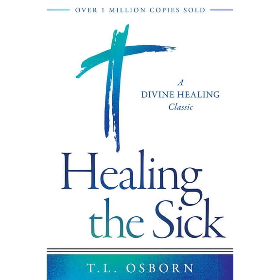 Healing the Sick: A Divine Healing Classic (Paperback) by T L Osborn