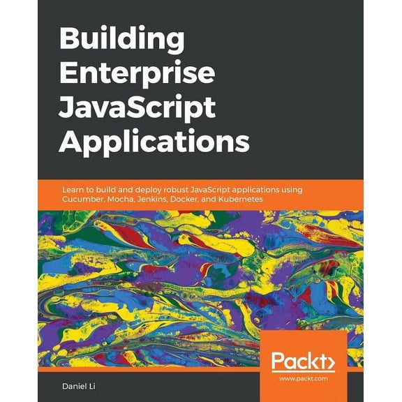Building Enterprise JavaScript Applications: Learn to build and deploy robust JavaScript applications using Cucumber, Mo, (Paperback)