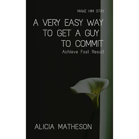 A Very Easy Way To Get A Guy To Commit: Achieve Fast Result - (Best Way To Get A Guy To Come)