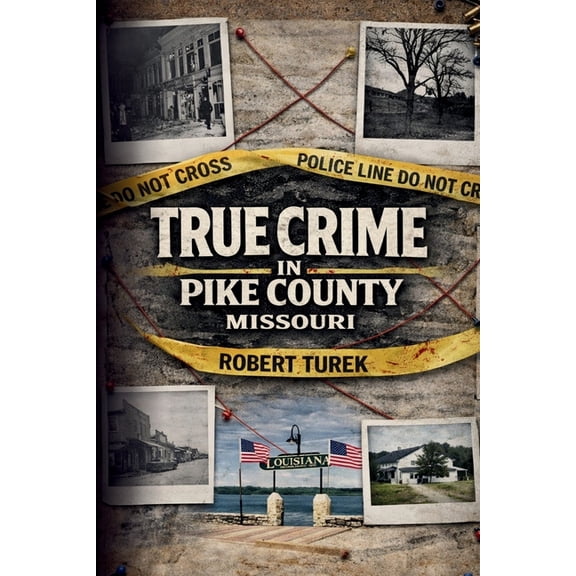 True Crime in Pike County, Missouri: Murder, Mystery & Macabre by the Mississippi River, (Paperback)