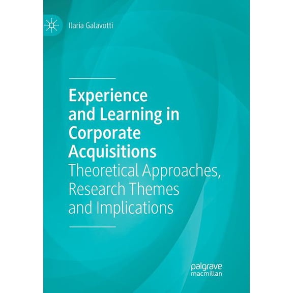 Experience and Learning in Corporate Acquisitions: Theoretical Approaches, Research Themes and Implications, (Paperback)