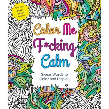 Color Me F*cking Calm: Swear Words to Color and Display