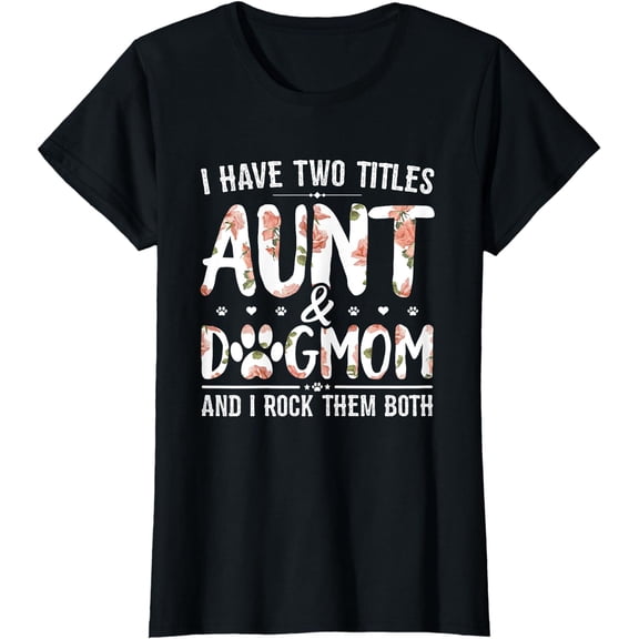 I Have Two Titles Aunt And Dog Mom Flower Funny Dog Lover T-Shirt