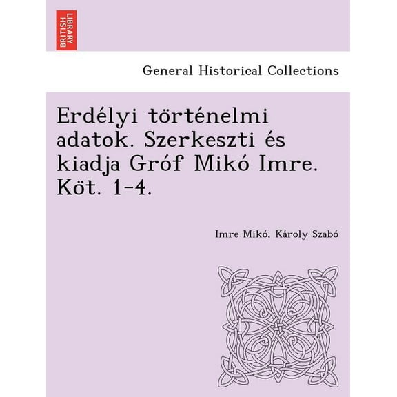 Erdélyi történelmi adatok. Szerkeszti és kiadja Gróf Mikó Imre. Köt. 1-4. (Paperback)
