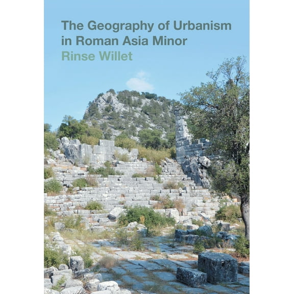 The Geography of Urbanism in Roman Asia Minor, (Hardcover)