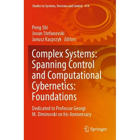 Studies in Systems, Decision and Control Complex Systems: Spanning Control and Computational Cybernetics: Foundations: Dedicated to Professor Georgi M. Dimirovsk, Book 414, (Paperback)
