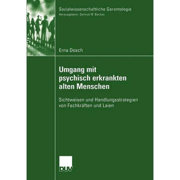 Sozialwissenschaftliche Gerontologie Umgang Mit Psychisch Erkrankten Alten Menschen: Sichtweisen Und Handlungsstrategien Von Fachkräften Und Laien, (Paperback)