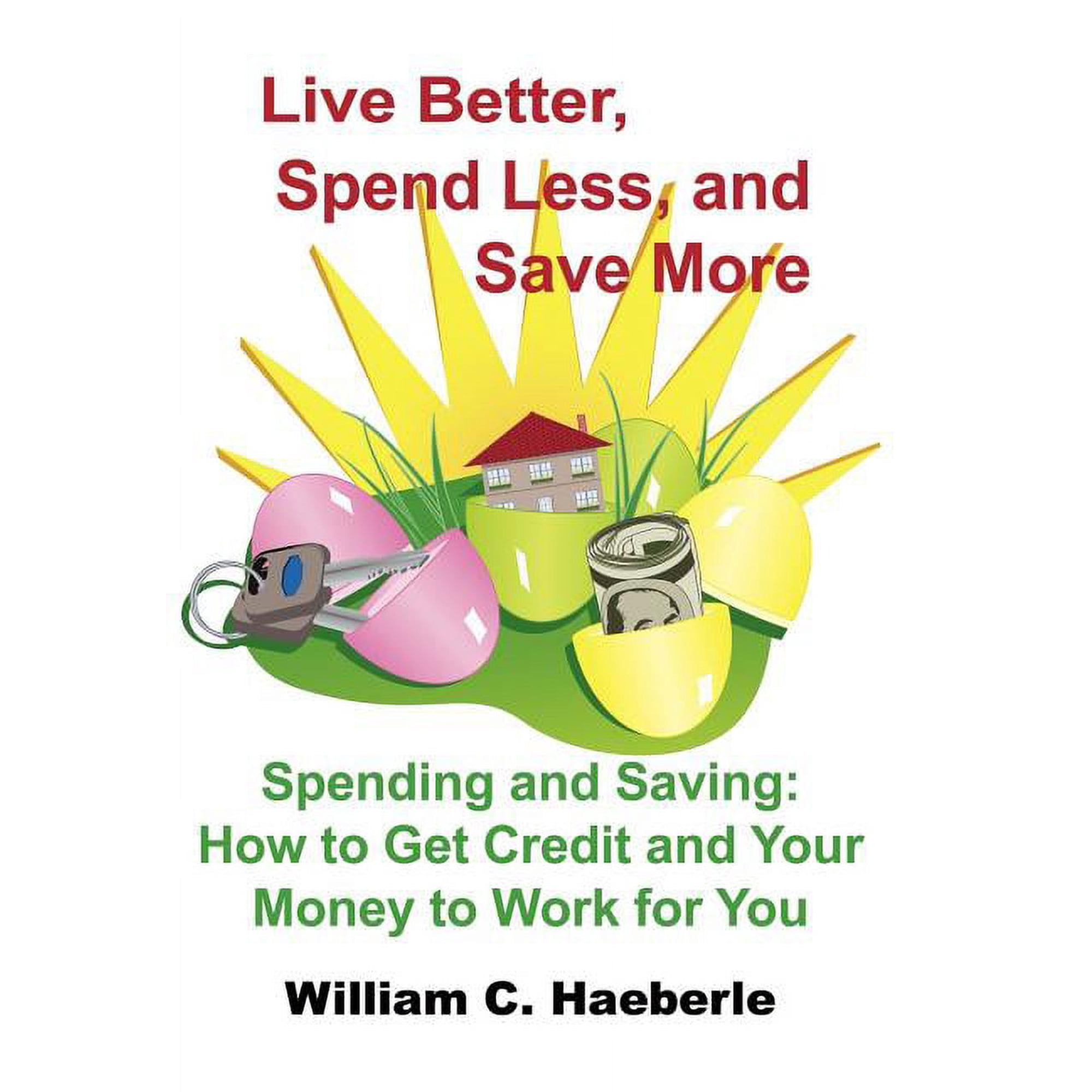 Live Better Spend Less and Save More: Spending and Saving: How to Get Credit and Your Money to Work for You (Hardcover)