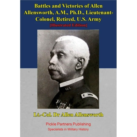Battles And Victories Of Allen Allensworth, A.M., Ph.D., Lieutenant-Colonel, Retired, U.S. Army [Illustrated Edition] -