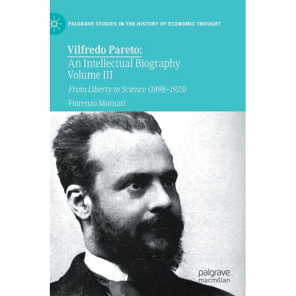 Palgrave Studies in the History of Econo Vilfredo Pareto: An Intellectual Biography Volume III: From Liberty to Science (1898-1923), (Hardcover)