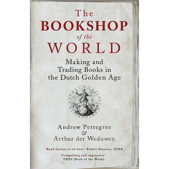 The Bookshop of the World : Making and Trading Books in the Dutch Golden Age (Paperback)
