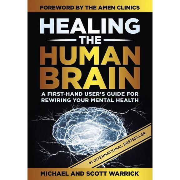 Healing the Human Brain: A First-Hand User's Guide for Rewiring Your Mental Health, (Hardcover)